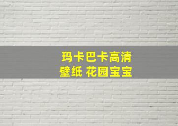 玛卡巴卡高清壁纸 花园宝宝